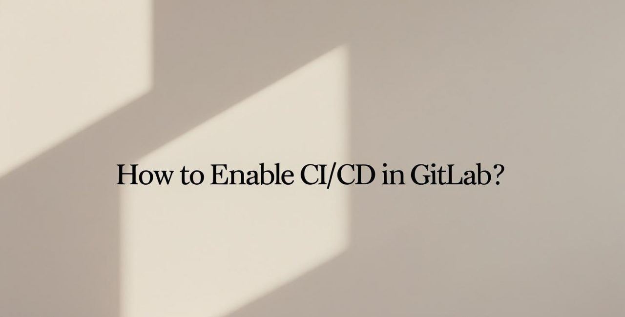 How to Enable CI/CD in GitLab?