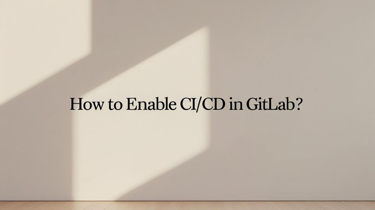 How to Enable CI/CD in GitLab?