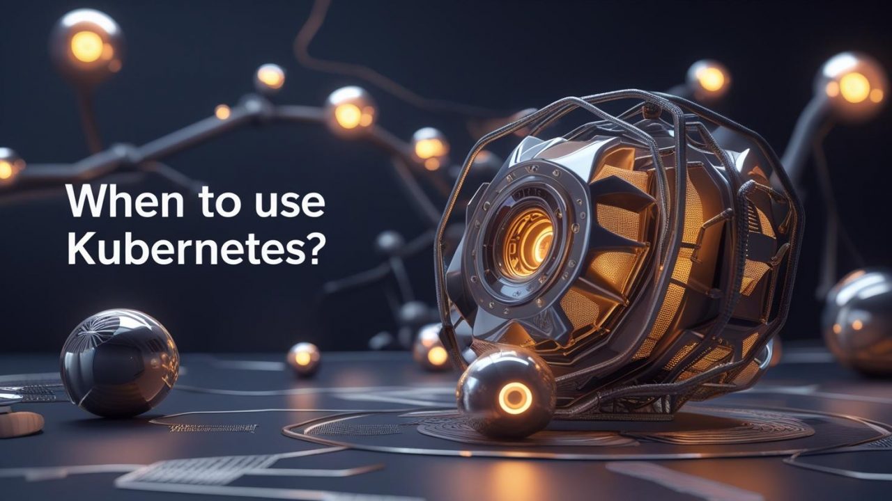 When to Use Kubernetes?